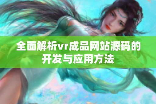 全面解析vr成品网站源码的开发与应用方法