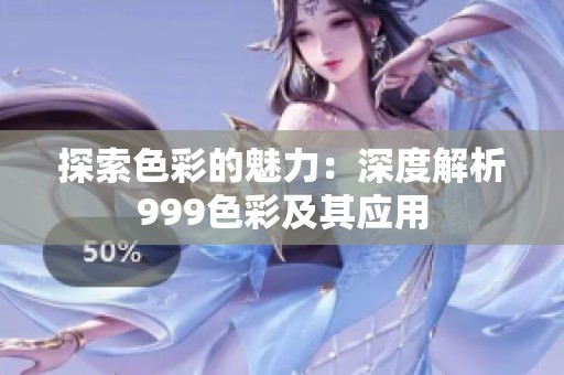 探索色彩的魅力：深度解析999色彩及其应用