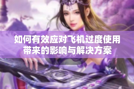 如何有效应对飞机过度使用带来的影响与解决方案