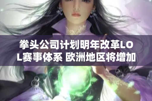 拳头公司计划明年改革LOL赛事体系 欧洲地区将增加更多三局两胜赛制