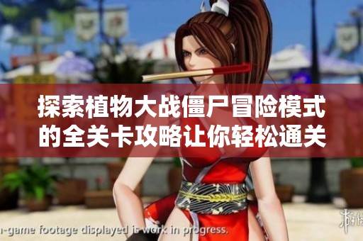 探索植物大战僵尸冒险模式的全关卡攻略让你轻松通关每一个挑战