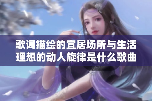 歌词描绘的宜居场所与生活理想的动人旋律是什么歌曲