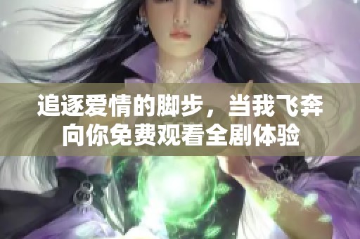 追逐爱情的脚步，当我飞奔向你免费观看全剧体验