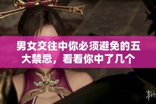 男女交往中你必须避免的五大禁忌，看看你中了几个