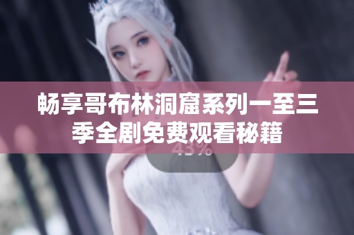 畅享哥布林洞窟系列一至三季全剧免费观看秘籍