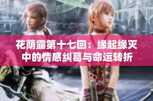 花荫露第十七回：缘起缘灭中的情感纠葛与命运转折