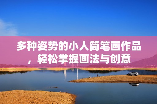 多种姿势的小人简笔画作品，轻松掌握画法与创意