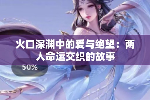 火口深渊中的爱与绝望：两人命运交织的故事