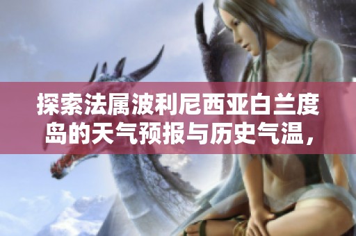 探索法属波利尼西亚白兰度岛的天气预报与历史气温，为您的理想假期提供旅游指数参考