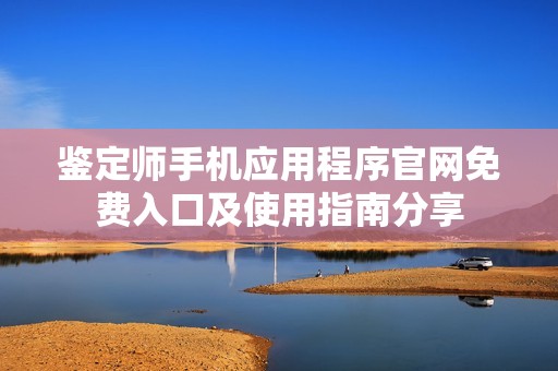 鉴定师手机应用程序官网免费入口及使用指南分享