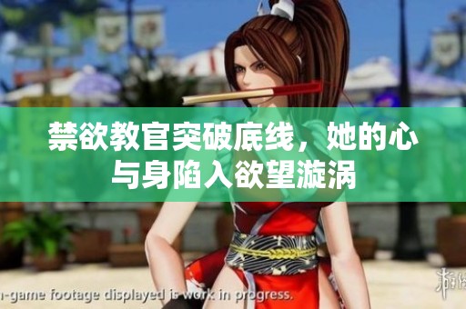 禁欲教官突破底线，她的心与身陷入欲望漩涡