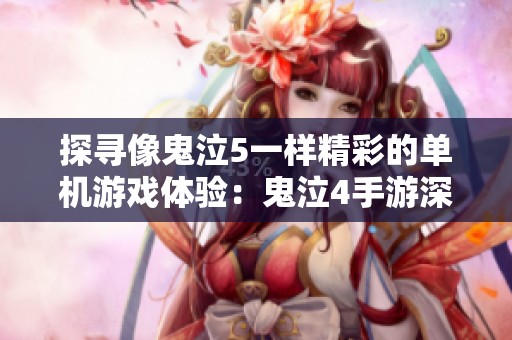 探寻像鬼泣5一样精彩的单机游戏体验：鬼泣4手游深度解析与推荐