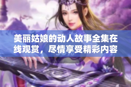 美丽姑娘的动人故事全集在线观赏，尽情享受精彩内容