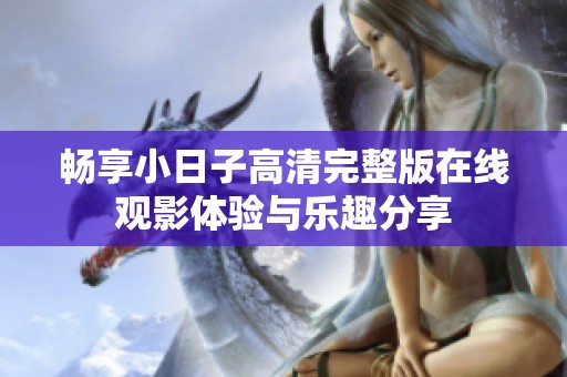 畅享小日子高清完整版在线观影体验与乐趣分享