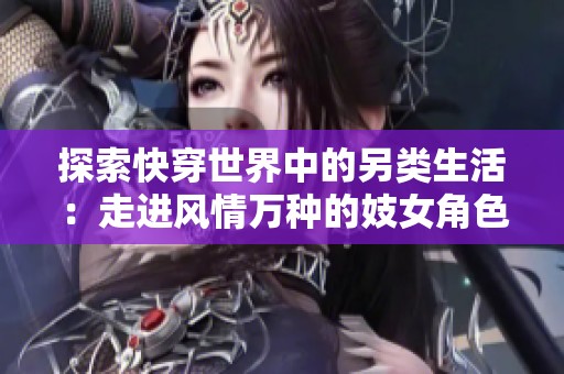 探索快穿世界中的另类生活：走进风情万种的妓女角色揭秘