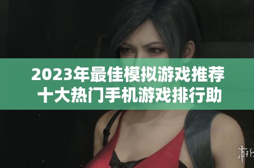 2023年最佳模拟游戏推荐 十大热门手机游戏排行助你畅玩无阻