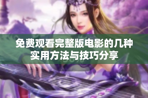 免费观看完整版电影的几种实用方法与技巧分享