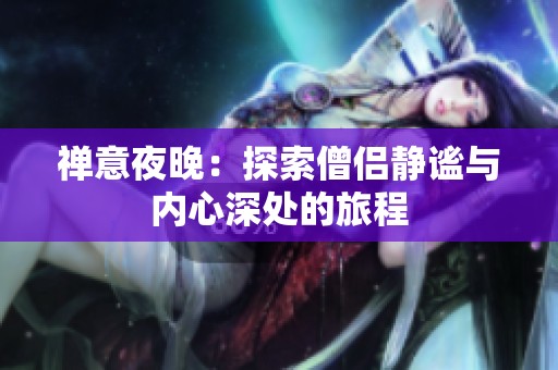 禅意夜晚：探索僧侣静谧与内心深处的旅程