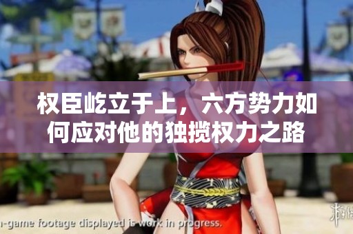 权臣屹立于上，六方势力如何应对他的独揽权力之路