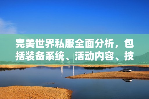 完美世界私服全面分析，包括装备系统、活动内容、技能特点与门派分类详解