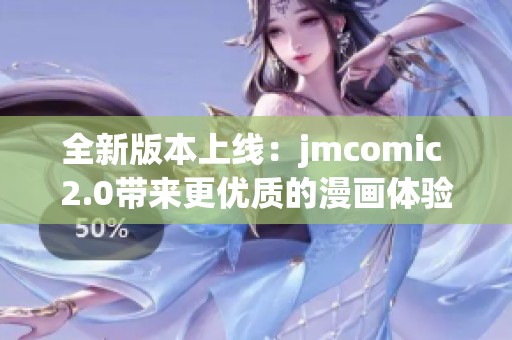 全新版本上线：jmcomic 2.0带来更优质的漫画体验