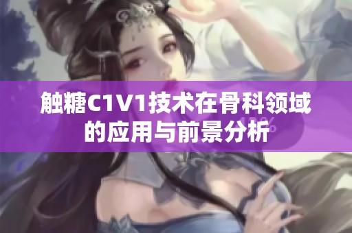 触糖C1V1技术在骨科领域的应用与前景分析