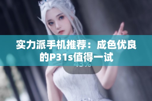 实力派手机推荐：成色优良的P31s值得一试