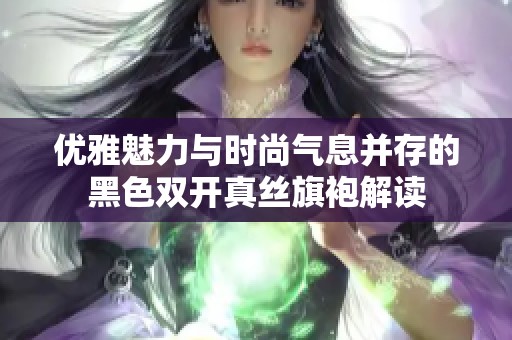 优雅魅力与时尚气息并存的黑色双开真丝旗袍解读