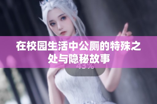 在校园生活中公厕的特殊之处与隐秘故事