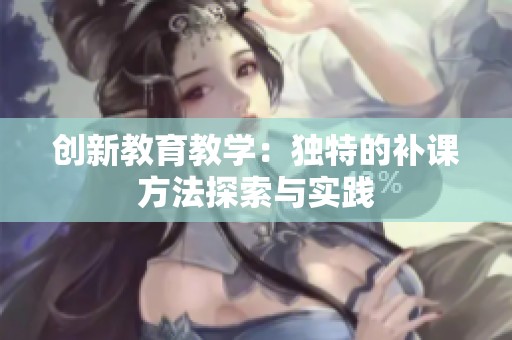 创新教育教学：独特的补课方法探索与实践