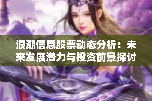 浪潮信息股票动态分析：未来发展潜力与投资前景探讨