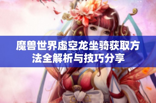魔兽世界虚空龙坐骑获取方法全解析与技巧分享