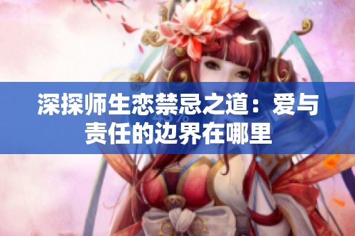 深探师生恋禁忌之道：爱与责任的边界在哪里