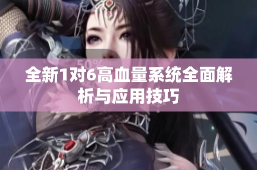 全新1对6高血量系统全面解析与应用技巧