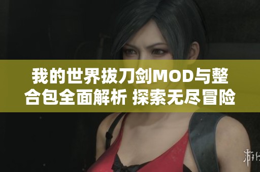 我的世界拔刀剑MOD与整合包全面解析 探索无尽冒险与战斗乐趣