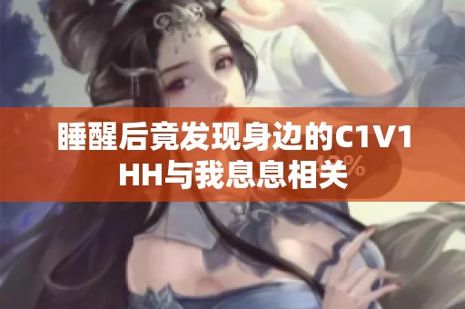 睡醒后竟发现身边的C1V1HH与我息息相关