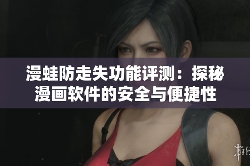 漫蛙防走失功能评测：探秘漫画软件的安全与便捷性