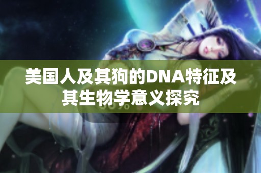 美国人及其狗的DNA特征及其生物学意义探究