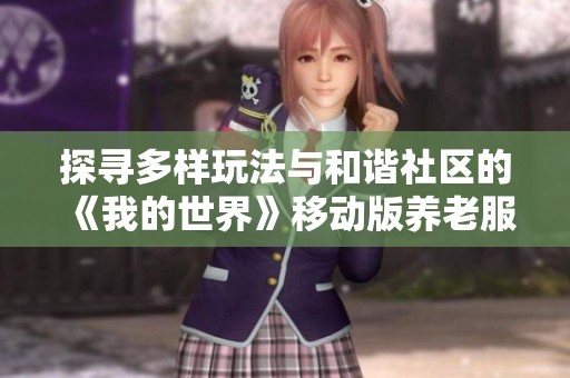 探寻多样玩法与和谐社区的《我的世界》移动版养老服务器体验