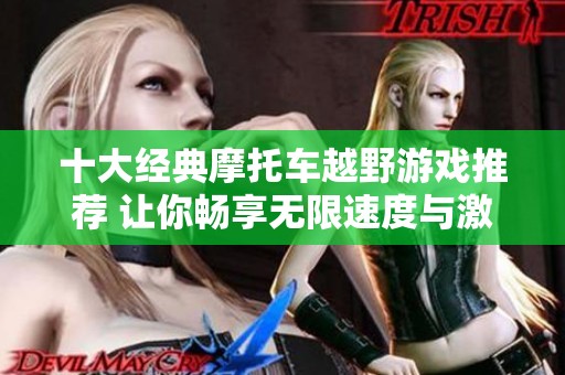 十大经典摩托车越野游戏推荐 让你畅享无限速度与激情