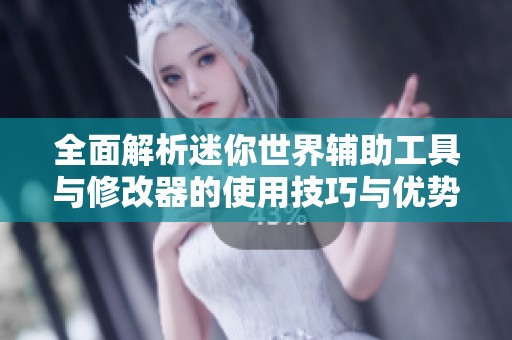全面解析迷你世界辅助工具与修改器的使用技巧与优势