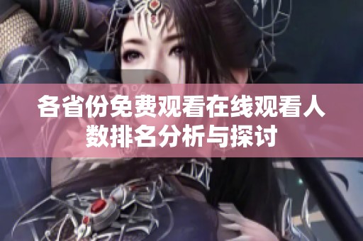 各省份免费观看在线观看人数排名分析与探讨