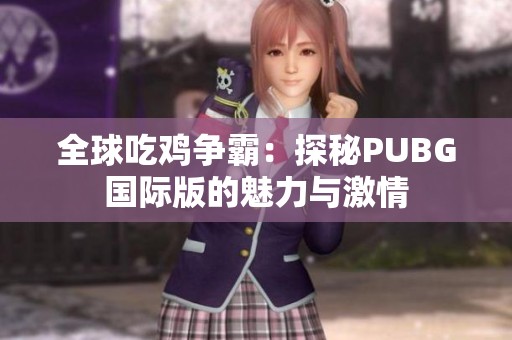 全球吃鸡争霸：探秘PUBG国际版的魅力与激情