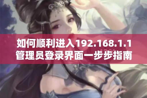如何顺利进入192.168.1.1管理员登录界面一步步指南