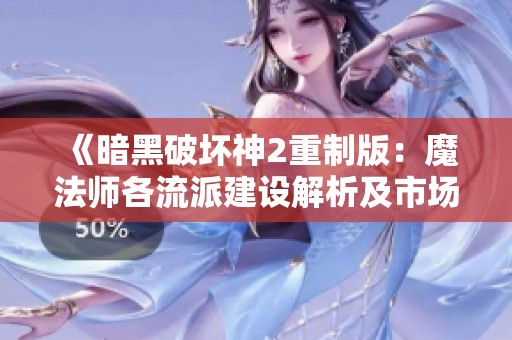 《暗黑破坏神2重制版：魔法师各流派建设解析及市场行情分析》