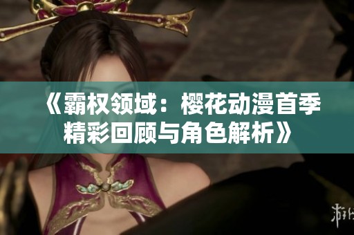 《霸权领域：樱花动漫首季精彩回顾与角色解析》