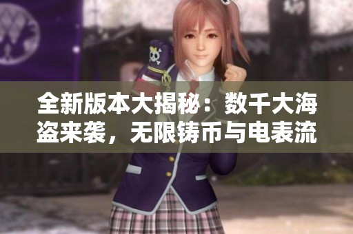 全新版本大揭秘：数千大海盗来袭，无限铸币与电表流攻略！