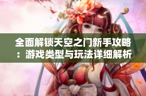 全面解锁天空之门新手攻略：游戏类型与玩法详细解析指南