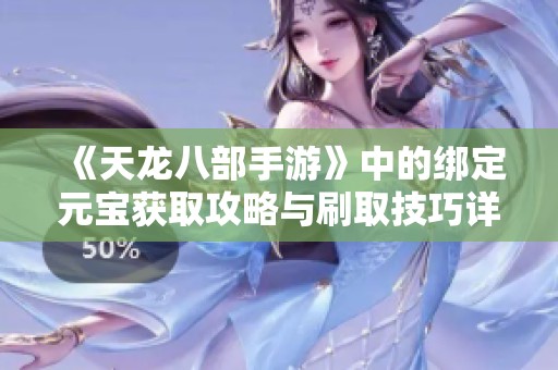 《天龙八部手游》中的绑定元宝获取攻略与刷取技巧详解
