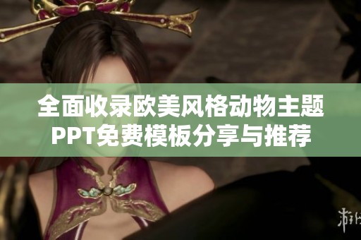 全面收录欧美风格动物主题PPT免费模板分享与推荐